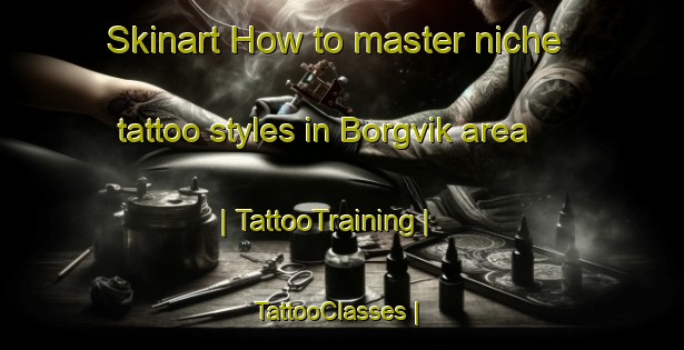 Skinart How to master niche tattoo styles in Borgvik area | TattooTraining | TattooClasses | SkinartTraining-Sweden
